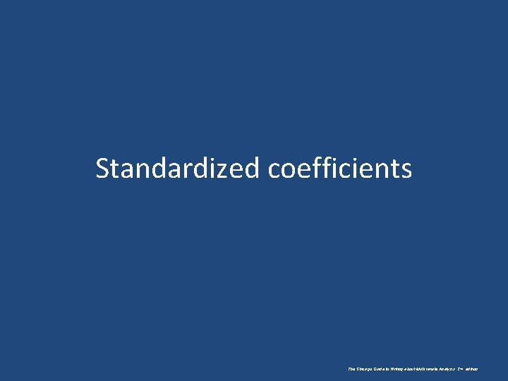 Standardized coefficients The Chicago Guide to Writing about Multivariate Analysis, 2 nd edition. 