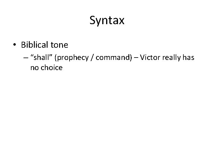 Syntax • Biblical tone – “shall” (prophecy / command) – Victor really has no