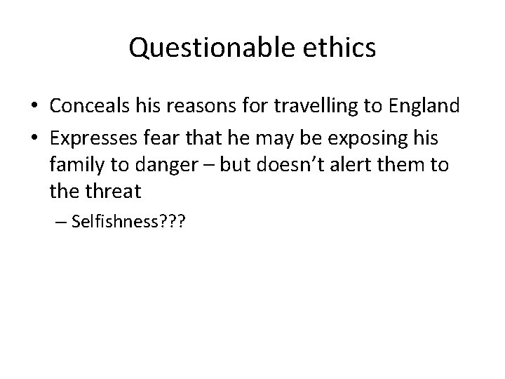 Questionable ethics • Conceals his reasons for travelling to England • Expresses fear that