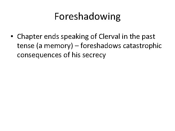 Foreshadowing • Chapter ends speaking of Clerval in the past tense (a memory) –