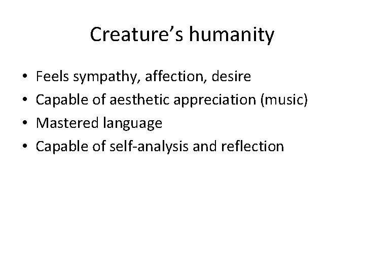 Creature’s humanity • • Feels sympathy, affection, desire Capable of aesthetic appreciation (music) Mastered