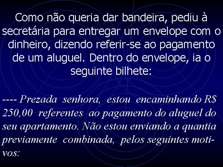 Como não queria dar bandeira, pediu à secretária para entregar um envelope com o