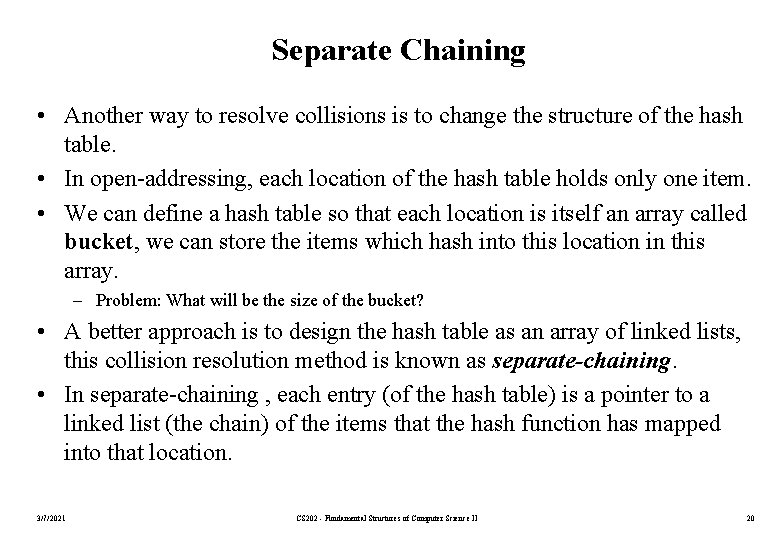 Separate Chaining • Another way to resolve collisions is to change the structure of