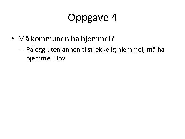 Oppgave 4 • Må kommunen ha hjemmel? – Pålegg uten annen tilstrekkelig hjemmel, må