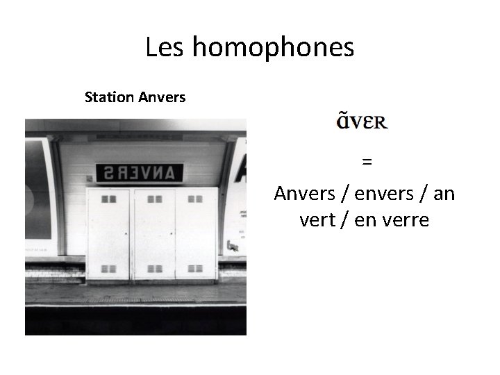 Les homophones Station Anvers = Anvers / envers / an vert / en verre