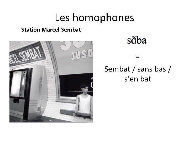 Les homophones Station Marcel Sembat = Sembat / sans bas / s’en bat 