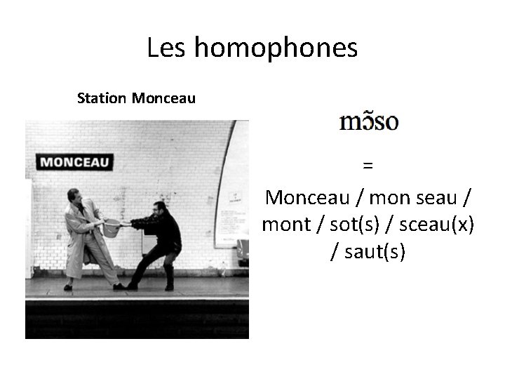 Les homophones Station Monceau = Monceau / mon seau / mont / sot(s) /