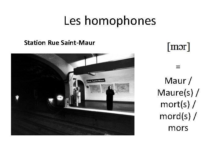 Les homophones Station Rue Saint-Maur = Maur / Maure(s) / mort(s) / mord(s) /