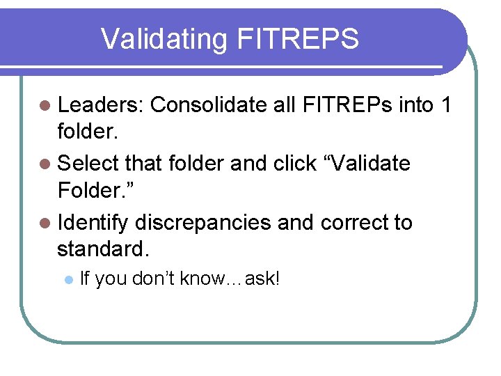 Validating FITREPS l Leaders: Consolidate all FITREPs into 1 folder. l Select that folder