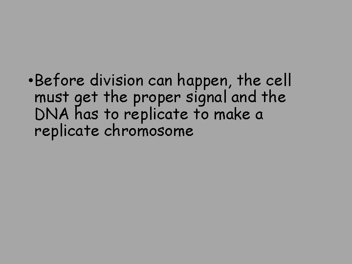  • Before division can happen, the cell must get the proper signal and