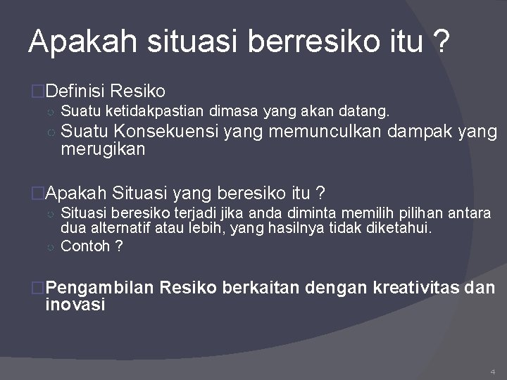 Apakah situasi berresiko itu ? �Definisi Resiko ○ Suatu ketidakpastian dimasa yang akan datang.