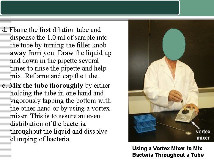 d. Flame the first dilution tube and dispense the 1. 0 ml of sample