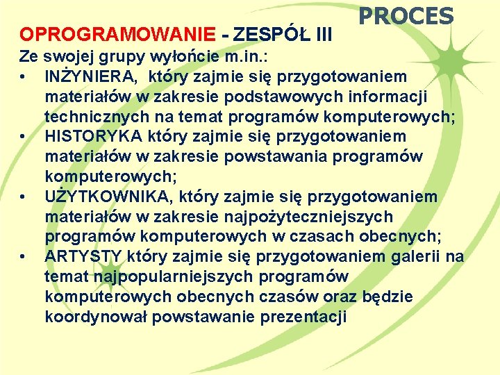 OPROGRAMOWANIE - ZESPÓŁ III PROCES Ze swojej grupy wyłońcie m. in. : • INŻYNIERA,