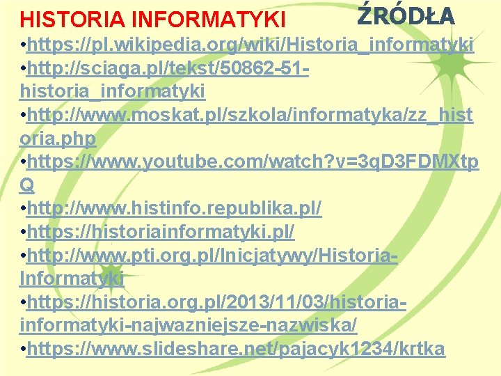 HISTORIA INFORMATYKI ŹRÓDŁA • https: //pl. wikipedia. org/wiki/Historia_informatyki • http: //sciaga. pl/tekst/50862 -51 historia_informatyki