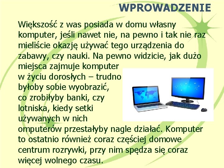 WPROWADZENIE Większość z was posiada w domu własny komputer, jeśli nawet nie, na pewno