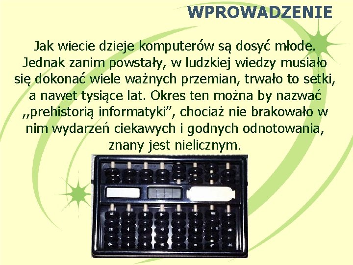 WPROWADZENIE Jak wiecie dzieje komputerów są dosyć młode. Jednak zanim powstały, w ludzkiej wiedzy