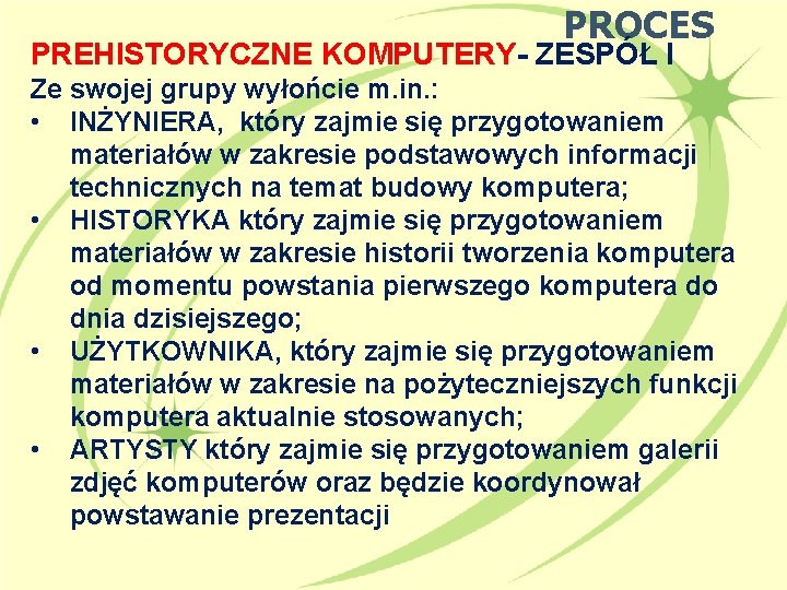 PROCES PREHISTORYCZNE KOMPUTERY- ZESPÓŁ I Ze swojej grupy wyłońcie m. in. : • INŻYNIERA,