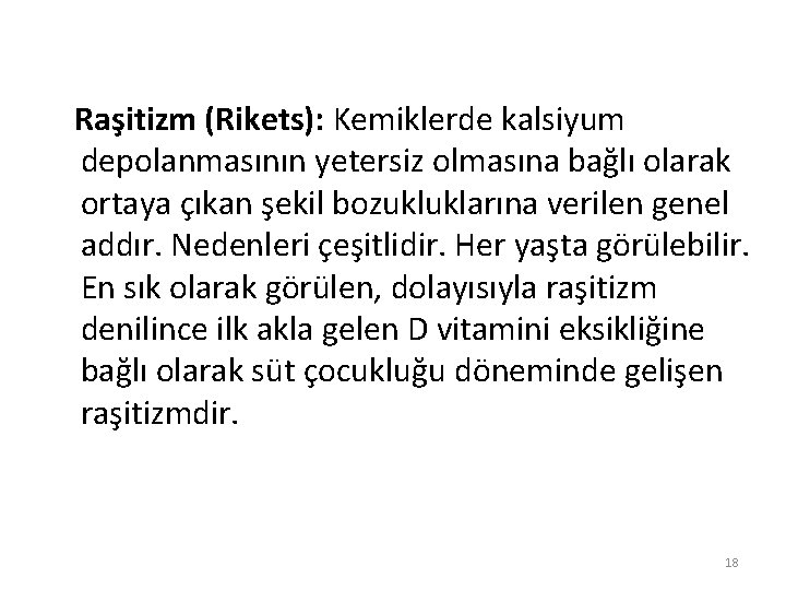 Raşitizm (Rikets): Kemiklerde kalsiyum depolanmasının yetersiz olmasına bağlı olarak ortaya çıkan şekil bozukluklarına verilen