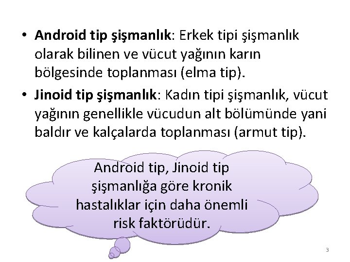  • Android tip şişmanlık: Erkek tipi şişmanlık olarak bilinen ve vücut yağının karın