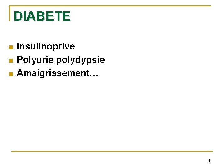 DIABETE n n n Insulinoprive Polyurie polydypsie Amaigrissement… 11 