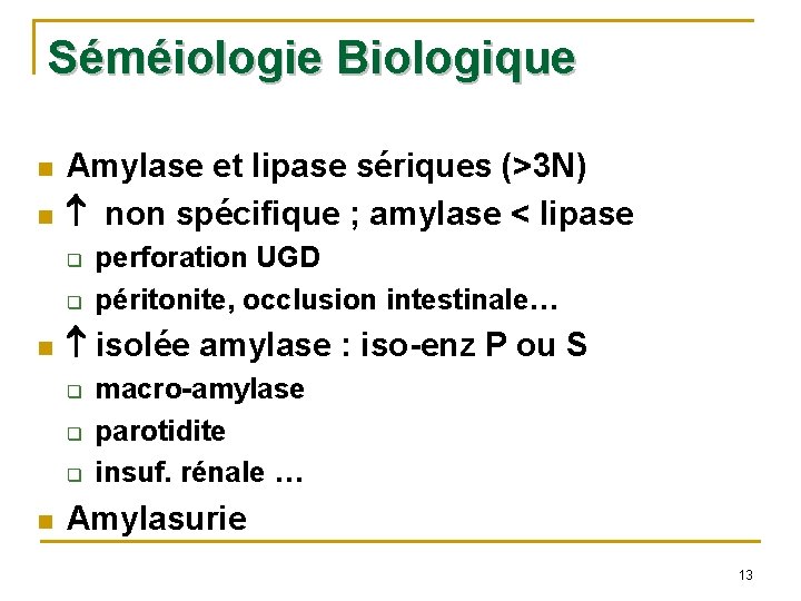 Séméiologie Biologique n n Amylase et lipase sériques (>3 N) non spécifique ; amylase