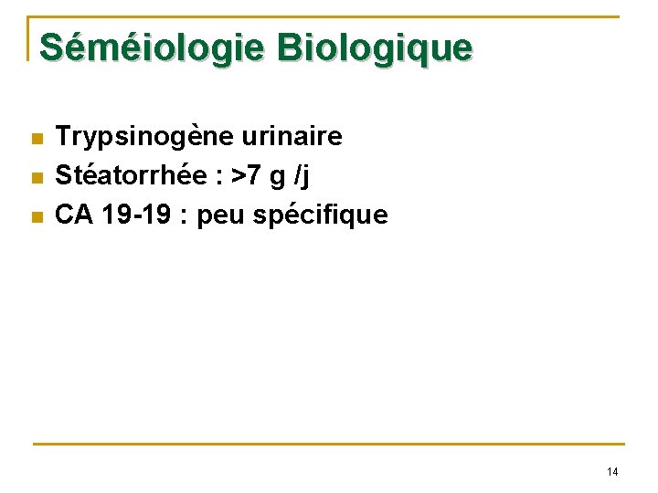 Séméiologie Biologique n n n Trypsinogène urinaire Stéatorrhée : >7 g /j CA 19