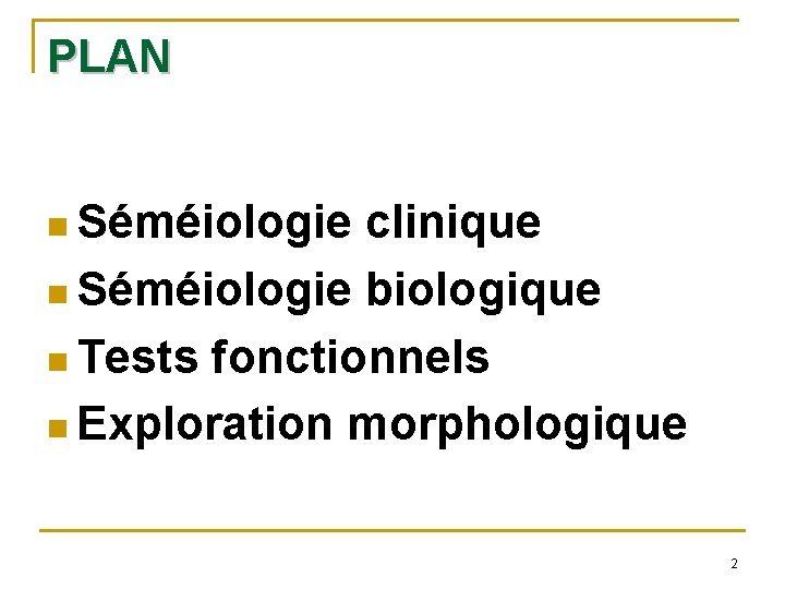 PLAN n Séméiologie clinique n Séméiologie biologique n Tests fonctionnels n Exploration morphologique 2
