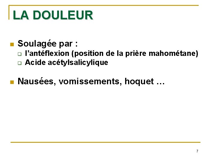 LA DOULEUR n Soulagée par : q q n l’antéflexion (position de la prière