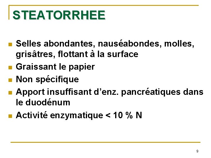 STEATORRHEE n n n Selles abondantes, nauséabondes, molles, grisâtres, flottant à la surface Graissant
