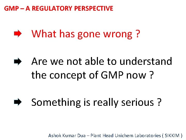GMP – A REGULATORY PERSPECTIVE What has gone wrong ? Are we not able