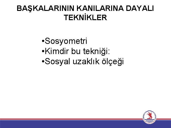 BAŞKALARININ KANILARINA DAYALI TEKNİKLER • Sosyometri • Kimdir bu tekniği: • Sosyal uzaklık ölçeği