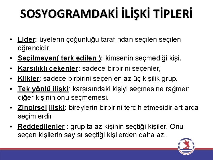 SOSYOGRAMDAKİ İLİŞKİ TİPLERİ • Lider: üyelerin çoğunluğu tarafından seçilen öğrencidir. • Seçilmeyen( terk edilen