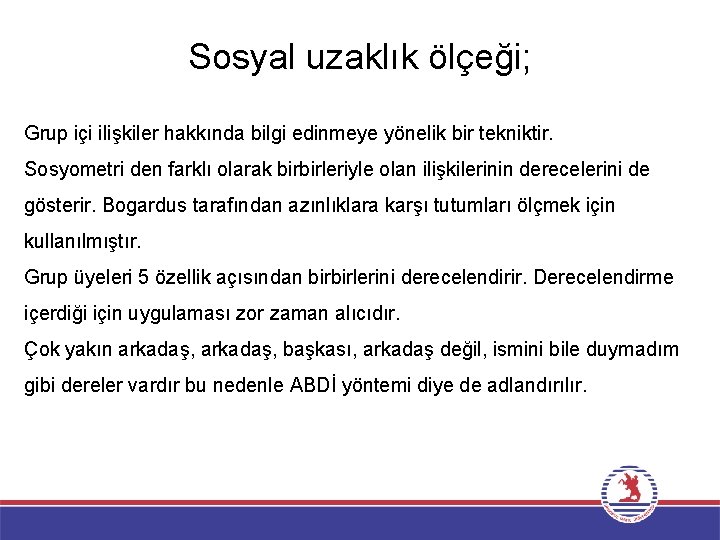 Sosyal uzaklık ölçeği; Grup içi ilişkiler hakkında bilgi edinmeye yönelik bir tekniktir. Sosyometri den