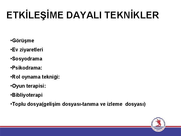 ETKİLEŞİME DAYALI TEKNİKLER • Görüşme • Ev ziyaretleri • Sosyodrama • Psikodrama: • Rol