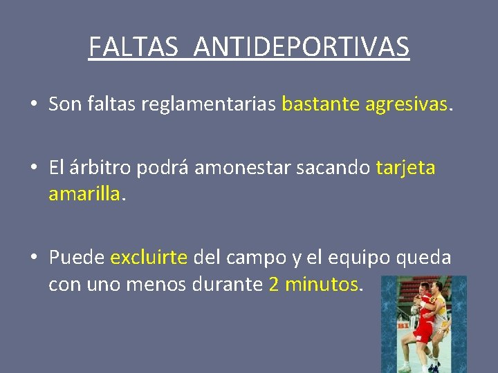 FALTAS ANTIDEPORTIVAS • Son faltas reglamentarias bastante agresivas. • El árbitro podrá amonestar sacando