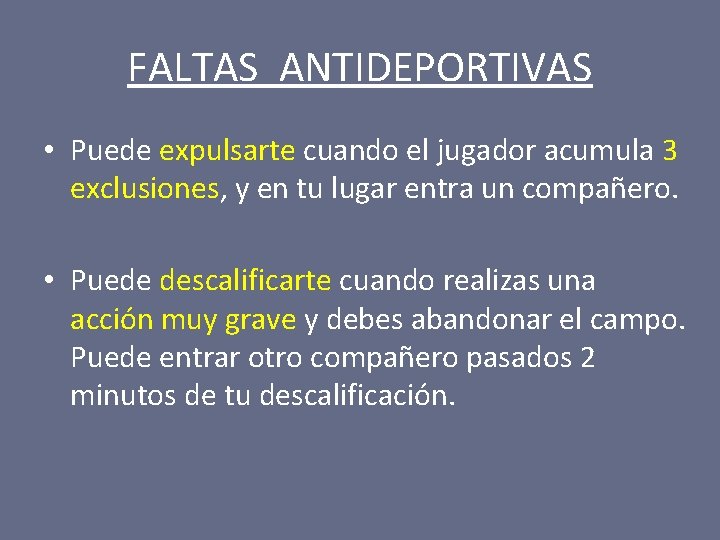 FALTAS ANTIDEPORTIVAS • Puede expulsarte cuando el jugador acumula 3 exclusiones, y en tu