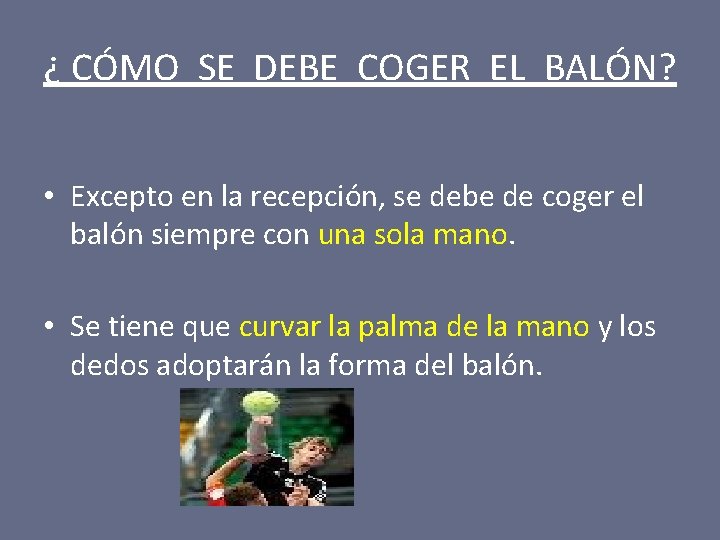 ¿ CÓMO SE DEBE COGER EL BALÓN? • Excepto en la recepción, se debe
