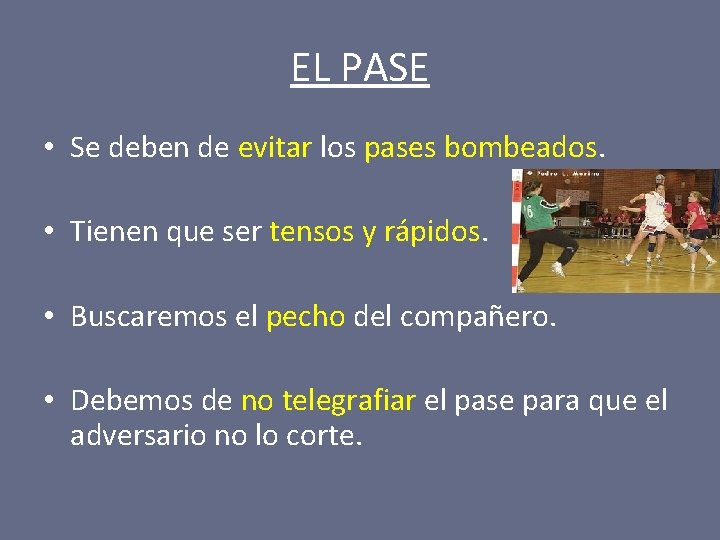 EL PASE • Se deben de evitar los pases bombeados. • Tienen que ser