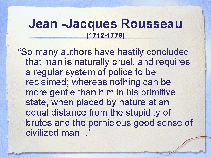 Jean -Jacques Rousseau (1712 -1778) “So many authors have hastily concluded that man is