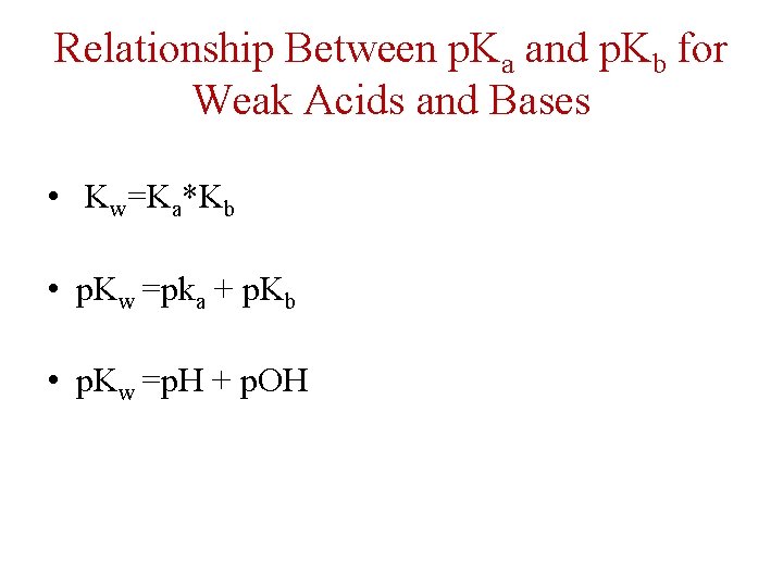 Relationship Between p. Ka and p. Kb for Weak Acids and Bases • Kw=Ka*Kb