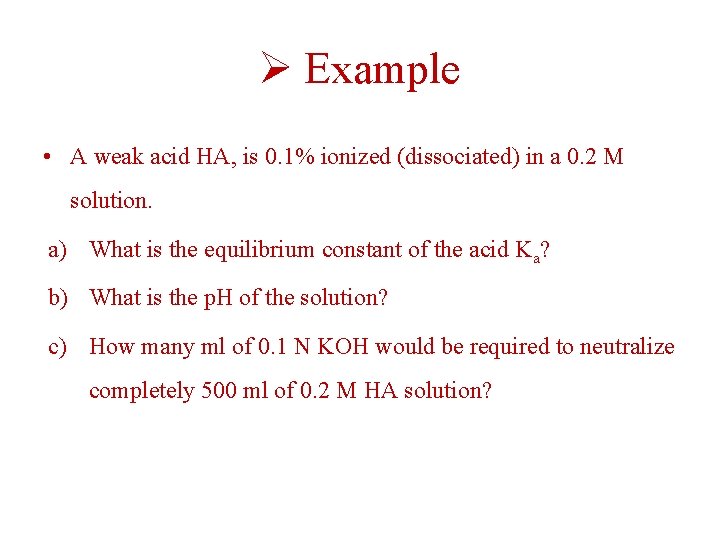 Ø Example • A weak acid HA, is 0. 1% ionized (dissociated) in a