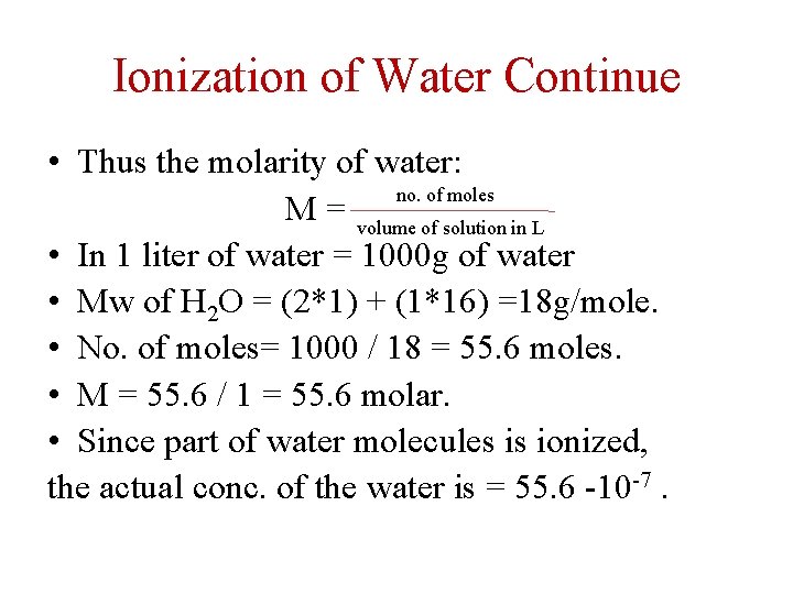 Ionization of Water Continue • Thus the molarity of water: no. of moles M