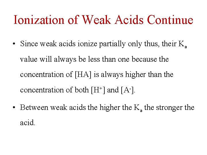 Ionization of Weak Acids Continue • Since weak acids ionize partially only thus, their