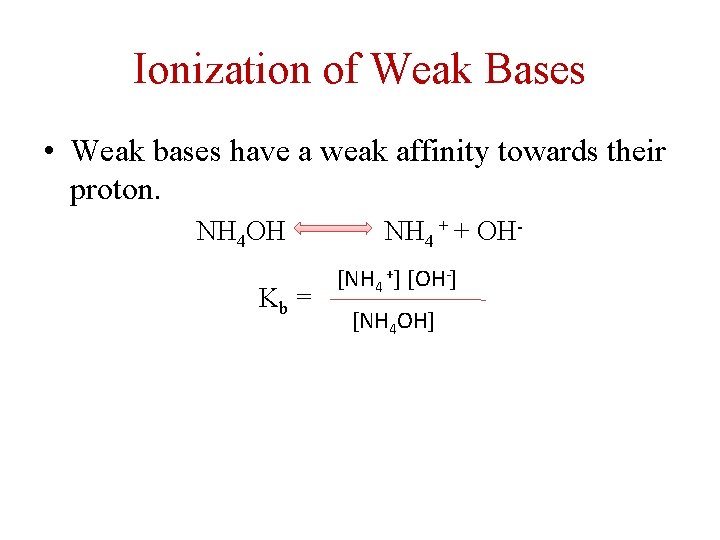 Ionization of Weak Bases • Weak bases have a weak affinity towards their proton.