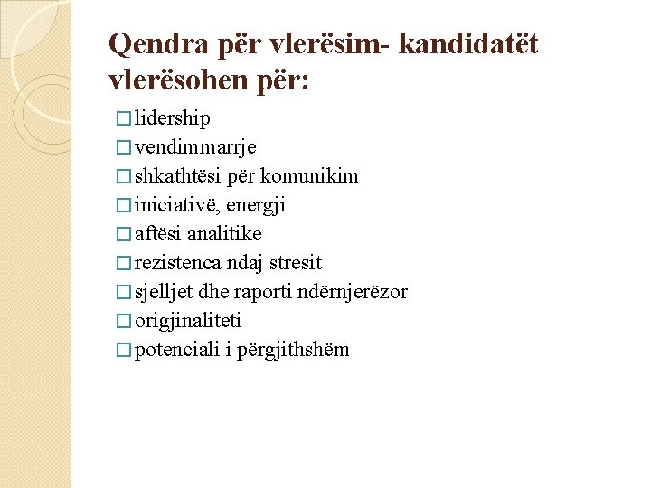 Qendra për vlerësim- kandidatët vlerësohen për: � lidership � vendimmarrje � shkathtësi për komunikim Qendra për vlerësim- kandidatët vlerësohen për: � lidership � vendimmarrje � shkathtësi për komunikim