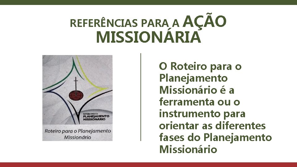 AÇÃO MISSIONÁRIA REFERÊNCIAS PARA A O Roteiro para o Planejamento Missionário é a ferramenta