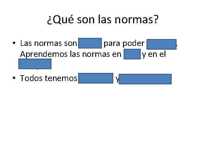 ¿Qué son las normas? • Las normas son reglas para poder convivir. Aprendemos las