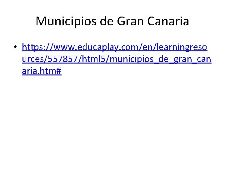 Municipios de Gran Canaria • https: //www. educaplay. com/en/learningreso urces/557857/html 5/municipios_de_gran_can aria. htm# 