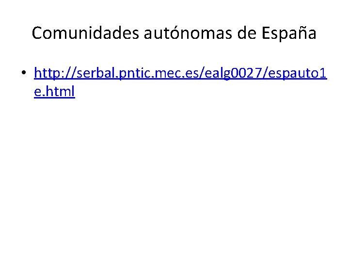 Comunidades autónomas de España • http: //serbal. pntic. mec. es/ealg 0027/espauto 1 e. html