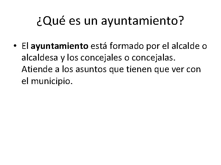 ¿Qué es un ayuntamiento? • El ayuntamiento está formado por el alcalde o alcaldesa